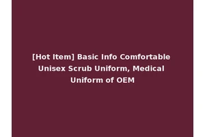 [Hot Item] Basic Info Comfortable Unisex Scrub Uniform, Medical Uniform of OEM