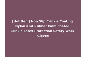 [Hot Item] Non Slip Crinkle Coating Nylon Knit Rubber Palm Coated Crinkle Latex Protection Safety Work Gloves