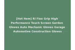 [Hot Item] Ri Flex Grip High Performance Touch Screen Garden Gloves Auto Mechanic Gloves Garage Automotive Construction Gloves
