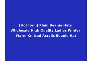 [Hot Item] Plain Beanie Hats Wholesale High Quality Ladies Winter Warm Knitted Acrylic Beanie Hat