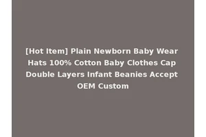 [Hot Item] Plain Newborn Baby Wear Hats 100% Cotton Baby Clothes Cap Double Layers Infant Beanies Accept OEM Custom