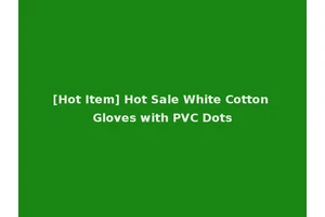 [Hot Item] Hot Sale White Cotton Gloves with PVC Dots