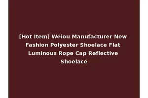 [Hot Item] Weiou Manufacturer New Fashion Polyester Shoelace Flat Luminous Rope Cap Reflective Shoelace