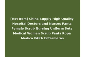 [Hot Item] China Supply High Quality Hospital Doctors and Nurses Pants Female Scrub Nursing Uniform Sets Medical Women Scrub Pants Ropa Medica PARA Enfermeras