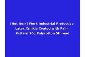 [Hot Item] Work Industrial Protective Latex Crinkle Coated with Palm Pattern 10g Polycotton 5thread