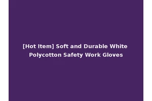 [Hot Item] Soft and Durable White Polycotton Safety Work Gloves
