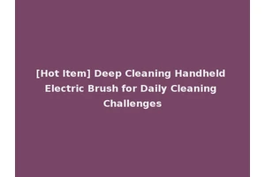 [Hot Item] Deep Cleaning Handheld Electric Brush for Daily Cleaning Challenges