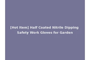 [Hot Item] Half Coated Nitrile Dipping Safety Work Gloves for Garden