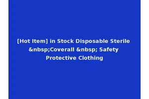 [Hot Item] in Stock Disposable Sterile &nbsp;Coverall &nbsp; Safety Protective Clothing