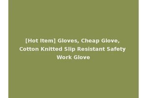 [Hot Item] Gloves, Cheap Glove, Cotton Knitted Slip Resistant Safety Work Glove