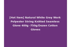 [Hot Item] Natural White Grey Work Polyester String Knitted Seamless Glove 400g -750g/Dozen Cotton Gloves