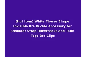 [Hot Item] White Flower Shape Invisible Bra Buckle Accessory for Shoulder Strap Racerbacks and Tank Tops Bra Clips