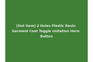 [Hot Item] 2 Holes Plastic Resin Garment Coat Toggle Imitation Horn Button