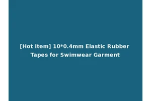 [Hot Item] 10*0.4mm Elastic Rubber Tapes for Swimwear Garment