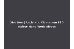[Hot Item] Antistatic Cleanroom ESD Safety Hand Work Gloves