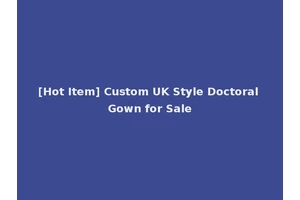 [Hot Item] Custom UK Style Doctoral Gown for Sale