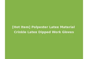 [Hot Item] Polyester Latex Material Crinkle Latex Dipped Work Gloves