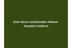 [Hot Item] Comfortable Patient Hospital Uniform