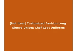 [Hot Item] Customized Fashion Long Sleeve Unisex Chef Coat Uniforms