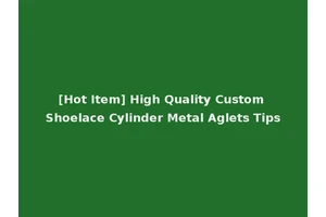 [Hot Item] High Quality Custom Shoelace Cylinder Metal Aglets Tips