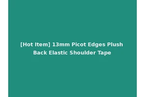 [Hot Item] 13mm Picot Edges Plush Back Elastic Shoulder Tape