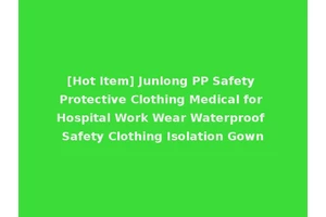 [Hot Item] Junlong PP Safety Protective Clothing Medical for Hospital Work Wear Waterproof Safety Clothing Isolation Gown