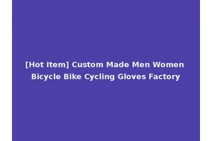 [Hot Item] Custom Made Men Women Bicycle Bike Cycling Gloves Factory