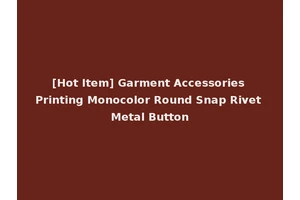 [Hot Item] Garment Accessories Printing Monocolor Round Snap Rivet Metal Button