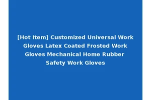 [Hot Item] Customized Universal Work Gloves Latex Coated Frosted Work Gloves Mechanical Home Rubber Safety Work Gloves