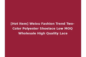 [Hot Item] Weiou Fashion Trend Two-Color Polyester Shoelace Low MOQ Wholesale High Quality Lace