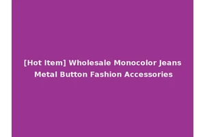 [Hot Item] Wholesale Monocolor Jeans Metal Button Fashion Accessories