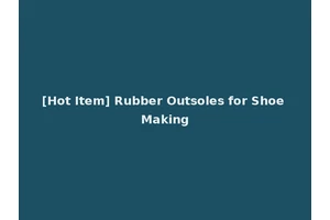 [Hot Item] Rubber Outsoles for Shoe Making