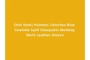 [Hot Item] Huishen 14inches Blue Cowhide Split Sheepskin Welding Work Leather Gloves