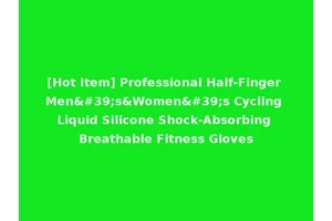 [Hot Item] Professional Half-Finger Men's&Women's Cycling Liquid Silicone Shock-Absorbing Breathable Fitness Gloves