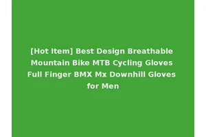 [Hot Item] Best Design Breathable Mountain Bike MTB Cycling Gloves Full Finger BMX Mx Downhill Gloves for Men
