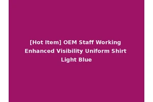 [Hot Item] OEM Staff Working Enhanced Visibility Uniform Shirt Light Blue