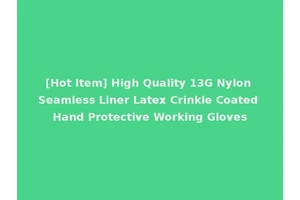 [Hot Item] High Quality 13G Nylon Seamless Liner Latex Crinkle Coated Hand Protective Working Gloves
