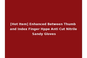 [Hot Item] Enhanced Between Thumb and Index Finger Hppe Anti Cut Nitrile Sandy Gloves