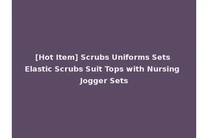 [Hot Item] Scrubs Uniforms Sets Elastic Scrubs Suit Tops with Nursing Jogger Sets