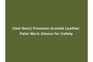 [Hot Item] Premium Aramid Leather Palm Work Gloves for Safety