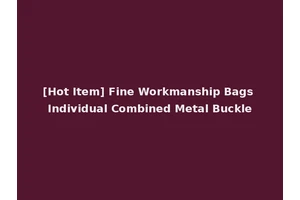 [Hot Item] Fine Workmanship Bags Individual Combined Metal Buckle