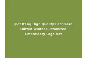 [Hot Item] High Quality Cashmere Knitted Winter Customized Embroidery Logo Hat