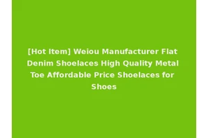 [Hot Item] Weiou Manufacturer Flat Denim Shoelaces High Quality Metal Toe Affordable Price Shoelaces for Shoes