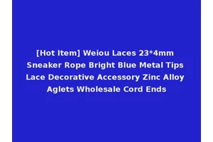 [Hot Item] Weiou Laces 23*4mm Sneaker Rope Bright Blue Metal Tips Lace Decorative Accessory Zinc Alloy Aglets Wholesale Cord Ends