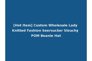 [Hot Item] Custom Wholesale Lady Knitted Fashion Seersucker Slouchy POM Beanie Hat