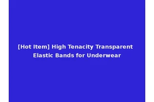 [Hot Item] High Tenacity Transparent Elastic Bands for Underwear
