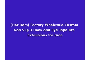 [Hot Item] Factory Wholesale Custom Non Slip 3 Hook and Eye Tape Bra Extensions for Bras