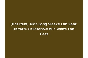 [Hot Item] Kids Long Sleeve Lab Coat Uniform Children's White Lab Coat