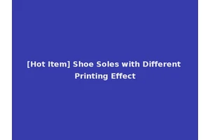 [Hot Item] Shoe Soles with Different Printing Effect