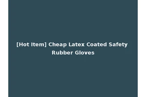 [Hot Item] Cheap Latex Coated Safety Rubber Gloves